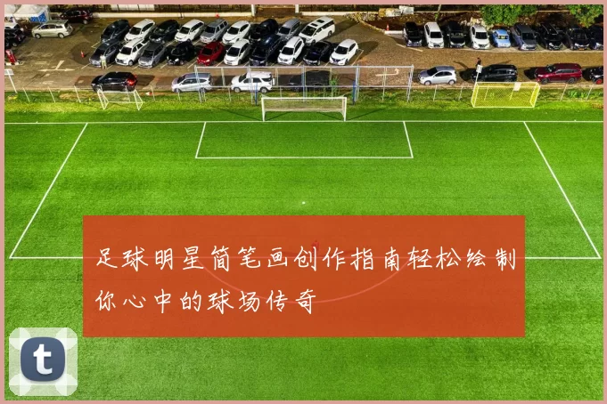足球明星简笔画创作指南轻松绘制你心中的球场传奇