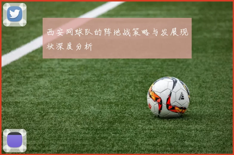 西安网球队的阵地战策略与发展现状深度分析