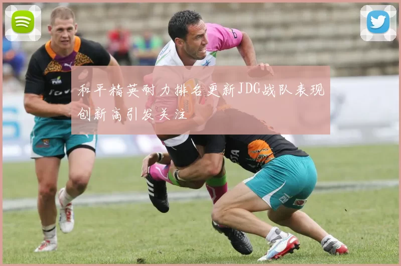 和平精英耐力排名更新JDG战队表现创新高引发关注
