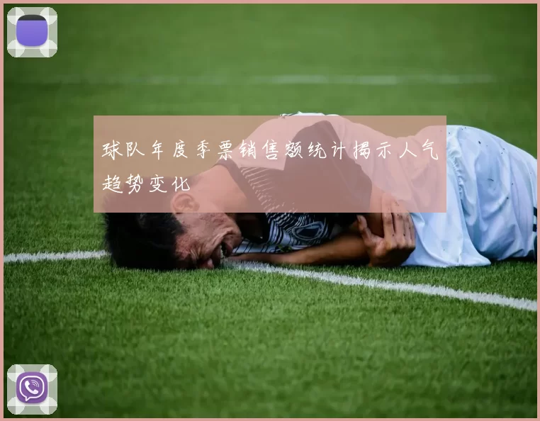 球队年度季票销售额统计揭示人气趋势变化