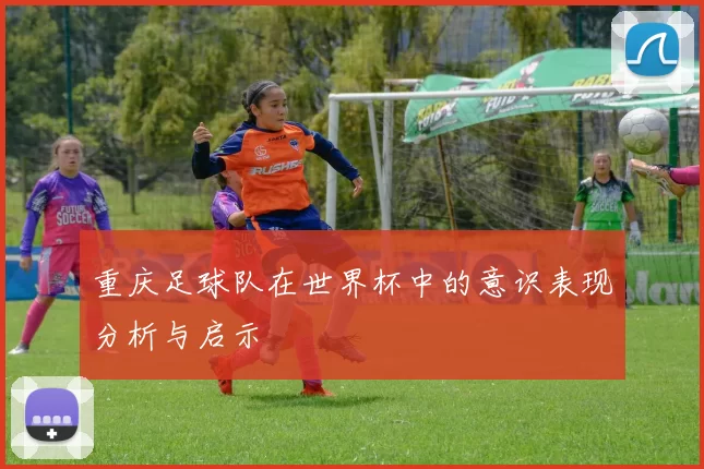重庆足球队在世界杯中的意识表现分析与启示