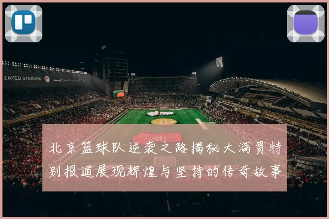 北京篮球队逆袭之路揭秘大满贯特别报道展现辉煌与坚持的传奇故事