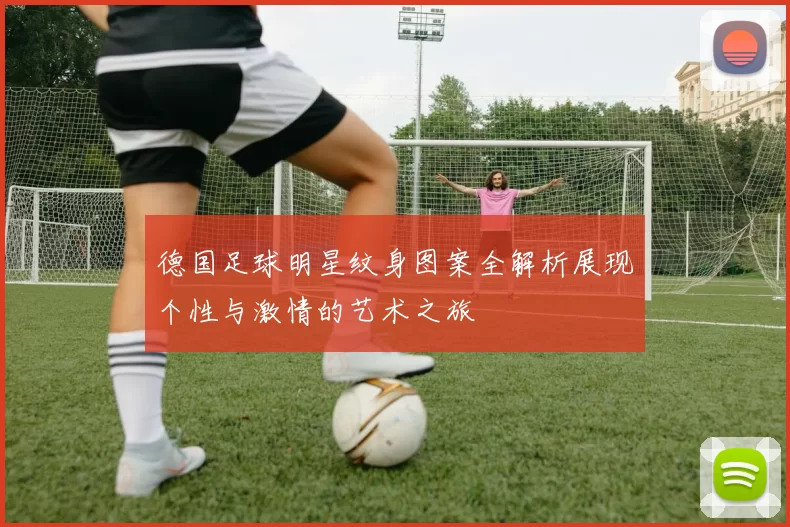 德国足球明星纹身图案全解析展现个性与激情的艺术之旅