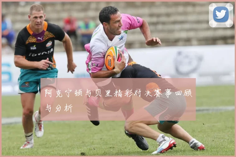 阿克宁顿与贝里精彩对决赛事回顾与分析
