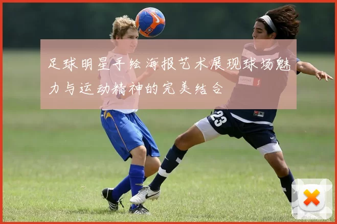 足球明星手绘海报艺术展现球场魅力与运动精神的完美结合